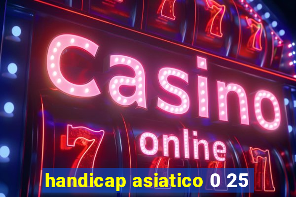 handicap asiatico 0 25